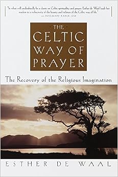 The Celtic Way of Prayer: The Recovery of the Religious Imagination The Celtic Way of Prayer: The Recovery of the Religious Imagination