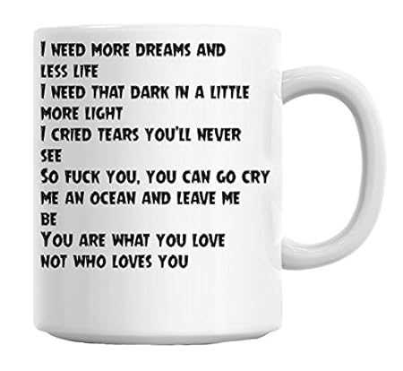 I need more dreams and less life I need that dark in a Mug Cup ...