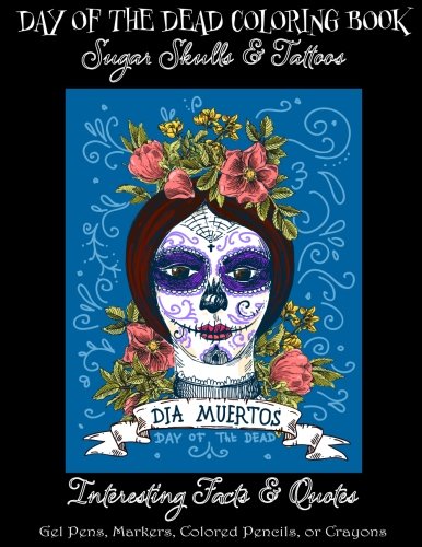 Day Of The Dead Quotes Day Of The Dead Coloring Book: Sugar Skulls & Tattoos; Bonus: Day Of The  Dead Interesting Facts & Quotes: Adults & Older Children; Use Markers, Gel  Pens, Colored Pencils, Or Crayons: Amazon.co.uk:
