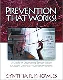 Prevention That Works! : A Guide for Developing School-Based Drug and Violence Prevention Programs, Knowles, Cynthia R., 0761978054