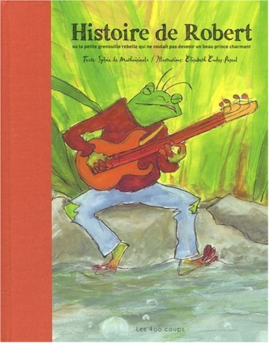 Histoire de Robert ou La petite grenouille rebelle qui ne voulait pas devenir un beau prince charmant