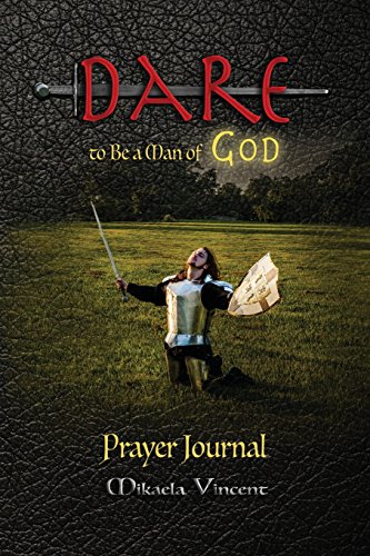 Dare to Be a Man of God Prayer Journal (with lines) (Quiet time devotion book to write in, war room tools for hearing God, walking in the Spirit, ... thoughts, overcome trials, stress, conflict)