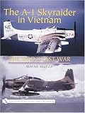 The A-1 Skyraider in Vietnam: The Spad's Last War (Schiffer Military History Book)