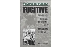 Advanced Fugitive: Running, Hiding, Surviving and Thriving Forever