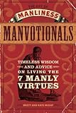 The Art of Manliness - Manvotionals: Timeless Wisdom and Advice on Living the 7 Manly Virtues