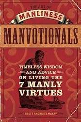 The Art of Manliness - Manvotionals: Timeless Wisdom and Advice on Living the 7 Manly Virtues