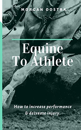 Equine To Athlete: How to increase performance and decrease injury. by Morgan Oostra