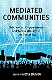 Mediated Communities: Civic Voices, Empowerment and Media Literacy in the Digital Era by Moses Shumow