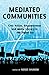 Mediated Communities: Civic Voices, Empowerment and Media Literacy in the Digital Era by Moses Shumow