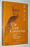 The Last Confucian : Liang Shu-ming and the Chinese Dilemma of Modernity, Alitto, Guy S., 0520053184