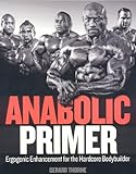 Anabolic Primer: Ergogenic Enhancement for Hardcore Bodybuilders by 
