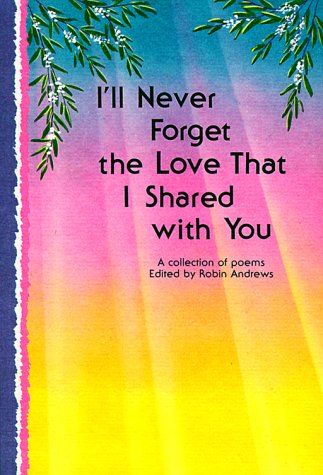 I'll Never Forget the Love That I Shared With You: A Collection of Poems