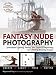 Fantasy Nude Photography: Use Lighting, Posing, and Digital Compositing Techniques to Create Amazing by 