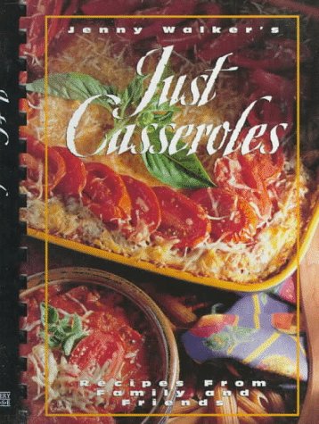 Just Casseroles: Recipes from Family and Friends by Jennifer C. Walker