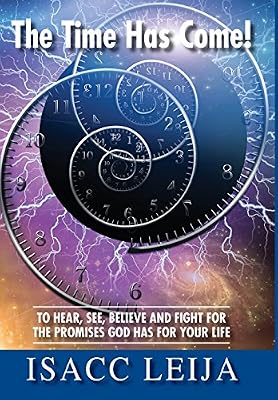 The Time Has Come! To Hear, See, Believe and Fight for the Promises God Has for Your Life