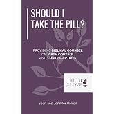 Should I Take the Pill?: Providing Biblical Counsel on Birth Control and Contraceptives (Biblical Solutions Series)