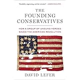 The Founding Conservatives: How a Group of Unsung Heroes Saved the American Revolution