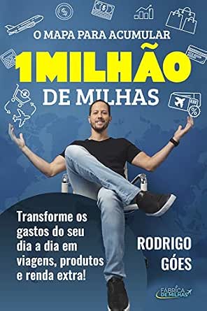 O MAPA PARA ACUMULAR 1 MILHÃO DE MILHAS: Transforme os gastos do seu dia a dia em viagens, produtos e renda extra! eBook: GÓES, RODRIGO : Amazon.com.br: Loja Kindle