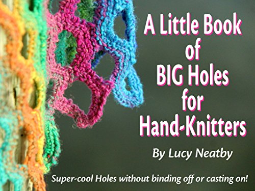 A Little Book of BIG Holes for Hand-Knitters: Super-cool Holes without binding off or casting on!