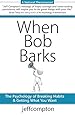 When BOB Barks: The Psychology of Breaking Habits &amp; Getting What You Want