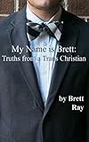 My Name is Brett: Truths from a Trans Christian by Brett Ray, Kathrin DePue