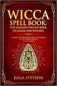 Wicca Spell Book: The Ultimate Wiccan Book on Magic and Witches: A Guide to Witchcraft, Wicca and Magic in the New Age with a Divinity Code (New Age and Divination Book) Wicca Spell Book: The Ultimate Wiccan Book on Magic and Witches: A Guide to Witchcraft, Wicca and Magic in the New Age with a Divinity Code (New Age and Divination Book)