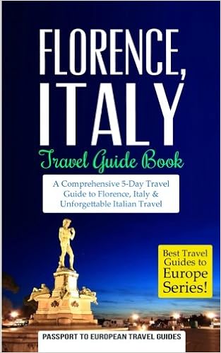 Florence Florence Italy Travel Guide Book A Comprehensive 5 Day Travel Guide To Florence Tuscany Italy Unforgettable Italian Travel Best Travel Guides To Europe Series Volume 3 Travel Guide Passport To European