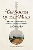 Zachary Lechner, "The South of the Mind: American Imaginings of White Southernness, 1960–1980" (U Georgia Press, 2018)