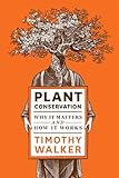 Plant Conservation: Why It Matters and How It Works by Timothy Walker