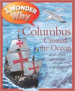 I Wonder Why Columbus Crossed The Ocean And Other Questions About Explorers Greenwood Rosie 9780753469521 Amazon Com Books