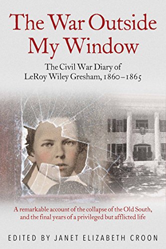 The War Outside My Window: The Civil War Diary of LeRoy Wiley Gresham, 1860-1865 by Savas Beatie