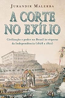 Livro A corte no exílio: Civilização e poder no Brasil às vésperas da Independência (1808 a 1821)