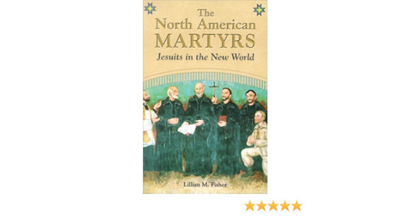 The North American Martyrs Jesuits In The New World Fisher Lillian M 9780819851321 Amazon Com Books The North American Martyrs Jesuits In The New World Fisher Lillian M 9780819851321 Amazon Com Books