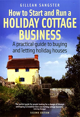 How to Start and Run a Holiday Cottage Business: A Practical Guide to Buying and Letting Holiday Houses (How to)