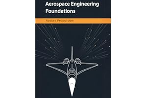 Aerospace Engineering Foundations - Rocket Propulsion: Master Rocket Propulsion Fundamentals, Calculations, and Design Strate