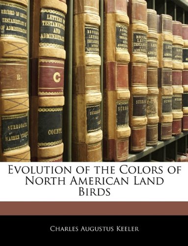 Evolution of the Colors of North American Land Birds -  Charles Augustus Keeler, Paperback