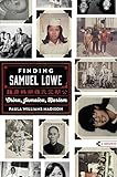 Finding Samuel Lowe: China, Jamaica, Harlem by Paula Williams Madison