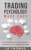 Trading Psychology Made Easy: Use These 50 Time-Tested Sayings to Transform Your Trading Psychology