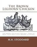 The Brown Leghorn Chicken: The Brown Leghorn Chicken : How to Mate, Rear and Judge Brown Leghorns by H. H. Stoddard, Jackson Chambers