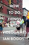 How to Do Things with Videogames (Electronic Mediations)