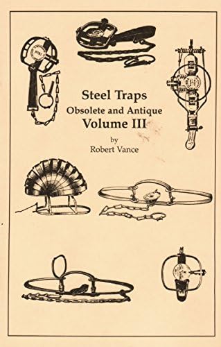 Steel Traps Obselete and Antique-Volume 3 by Robert Vance