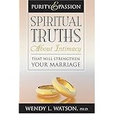 Purity and Passion: Spiritual Truths about Intimacy That Will Strengthen Your Marriage