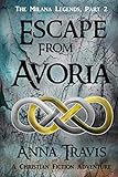 Escape From Avoria: A Christian Fiction Adventure (The Milana Legends) (Volume 2) by Anna Travis