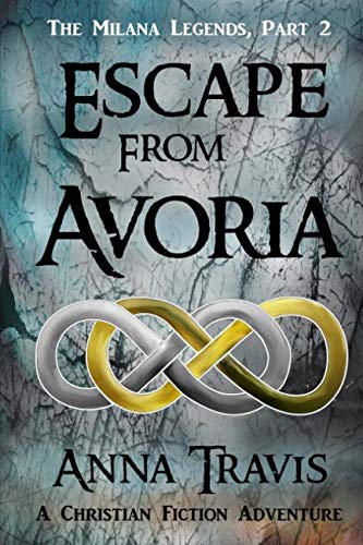 Escape From Avoria: A Christian Fiction Adventure (The Milana Legends) (Volume 2) by Anna Travis