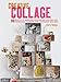 Creative Collage: 30 projects to transform your collages into wall art, personalized stationery, home accessories, and more by Clare Youngs