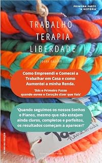 Livro TRABALHO, TERAPIA, LIBERDADE: Como Empreendi e Comecei a Trabalhar em Casa e como Aumentei a minha Renda
