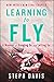 Learning to Fly: A Memoir of Hanging On and Letting Go