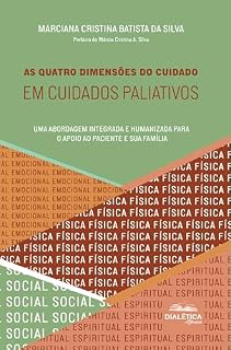 Livro As Quatro Dimensões do Cuidado em Cuidados Paliativos: Uma abordagem integrada e humanizada para o apoio ao paciente e sua família