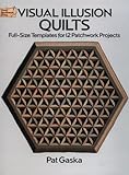 Visual Illusion Quilts: Full-Size Templates for 12 Patchwork Projects (Dover Needlework) by 