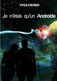 Je n'étais qu'un androïde (French Edition) by Yves Herbo